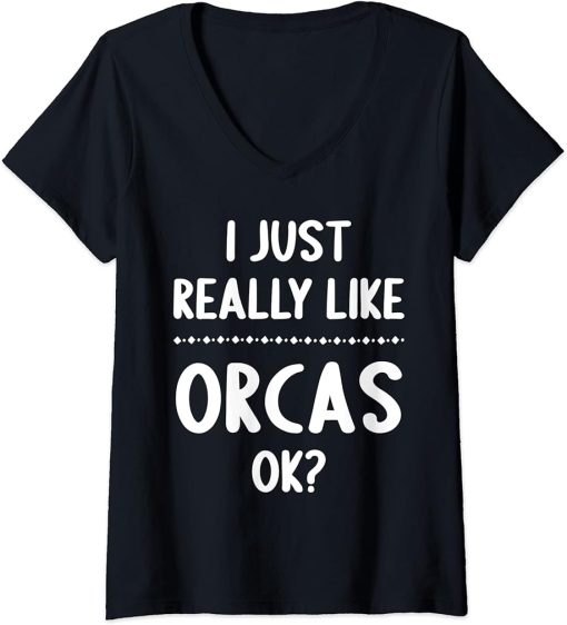 Womens I Just Really Like Orcas, Ok? Funny Orca Lover V-Neck T-Shirt