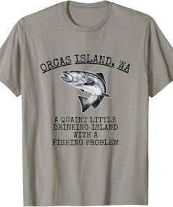 Quaint Little Drinking Island Fishing Problem Orcas Island T-Shirt