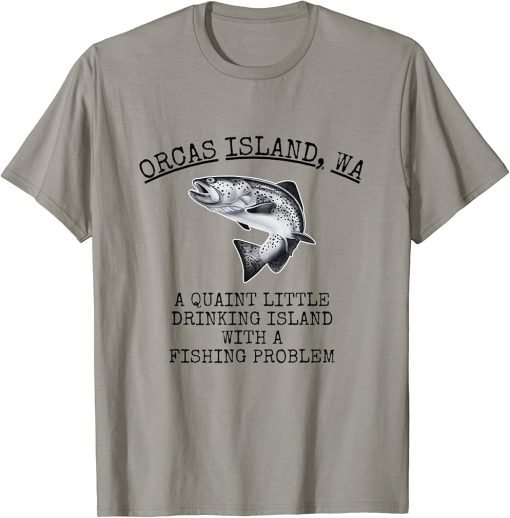 Quaint Little Drinking Island Fishing Problem Orcas Island T-Shirt