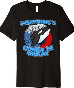 Funny Pun Orca Whale Graphic Everything"s gonna be orcay ok Premium T-Shirt