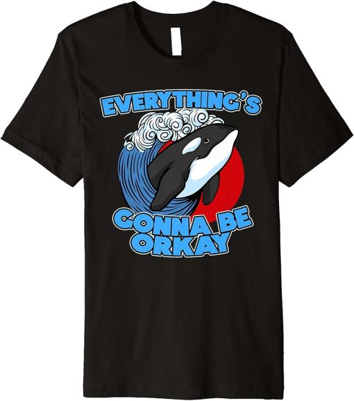 Funny Pun Orca Whale Graphic Everything"s gonna be orcay ok Premium T-Shirt