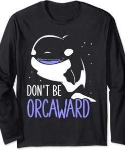 Don"t Be Orcaward Awkward Orcas Orca Humor Long Sleeve T-Shirt