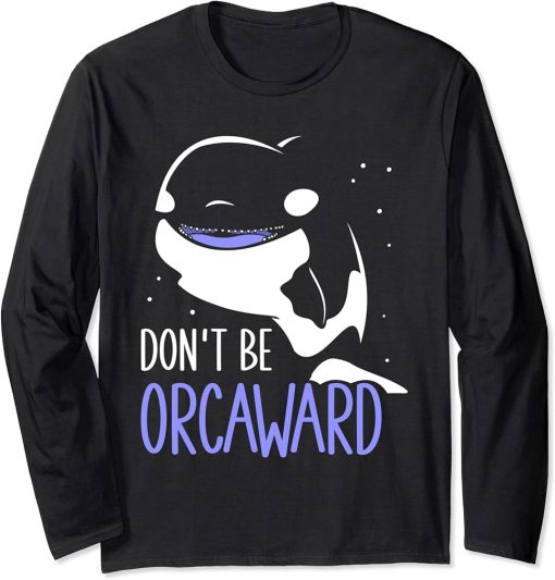 Don"t Be Orcaward Awkward Orcas Orca Humor Long Sleeve T-Shirt